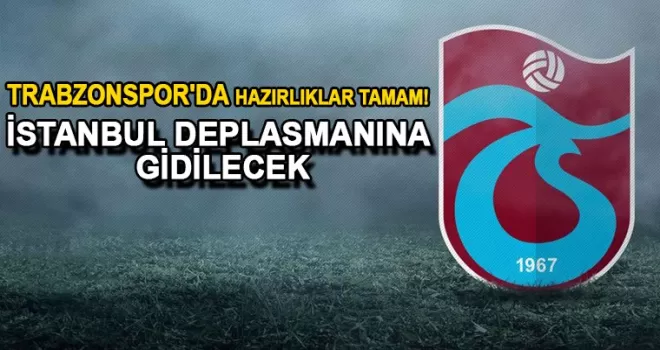 Trabzonspor’da hazırlıklar tamam! İstanbul deplasmanına gidilecek