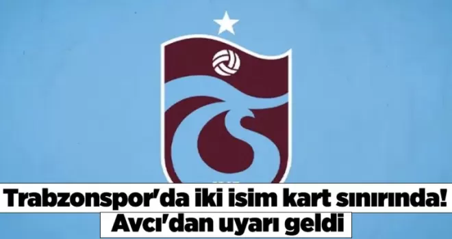Trabzonspor’da iki isim kart sınırında! Avcı’dan uyarı geldi