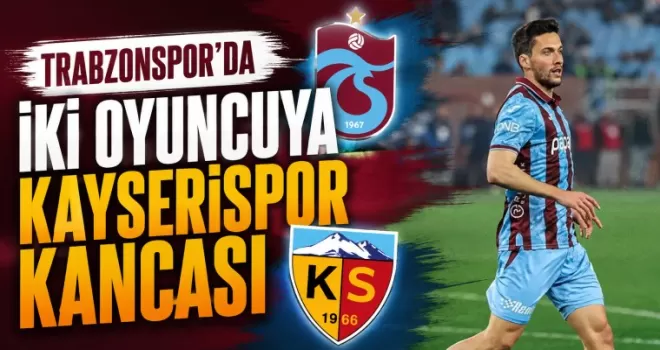 Trabzonspor’da İki Oyuncuya Kayserispor Kancası
