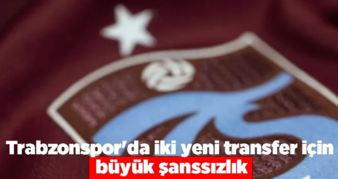 Trabzonspor’da iki yeni transfer için büyük şanssızlık