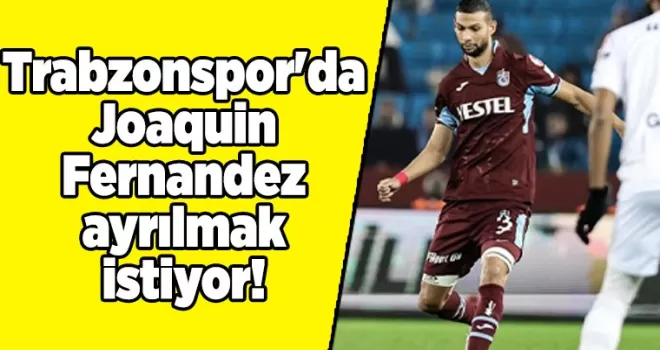 Trabzonspor’da Joaquin Fernandez ayrılmak istiyor!