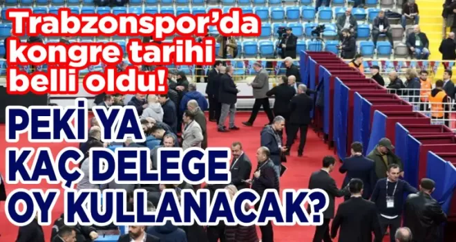 Trabzonspor’da kongre tarihi belli oldu! Peki kaç delege oy kullanacak