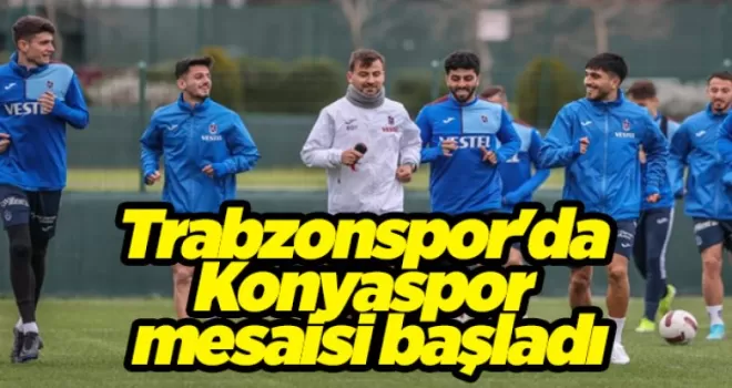 Trabzonspor’da Konyaspor mesaisi başladı