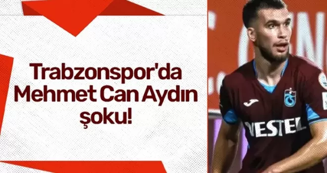 Trabzonspor’da Mehmet Can Aydın şoku!