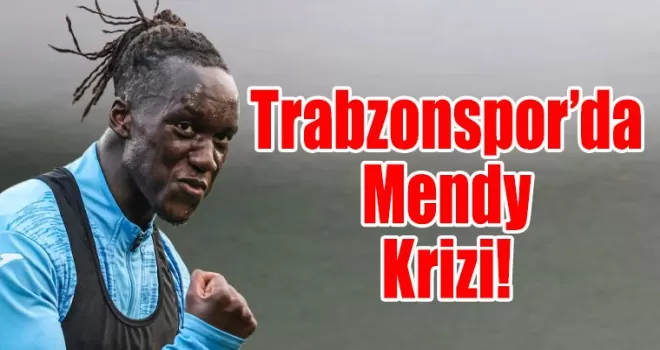 Trabzonspor’da Mendy Krizi!