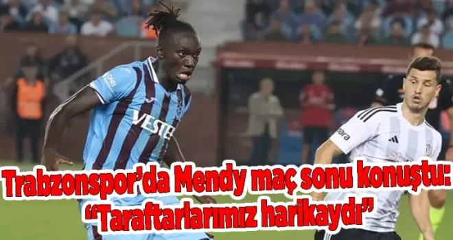 Trabzonspor’da Mendy maç sonu konuştu: “Taraftarlarımız harikaydı”