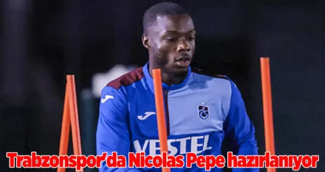 Trabzonspor’da Nicolas Pepe hazırlanıyor
