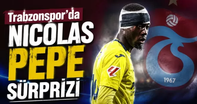 Trabzonspor’da Nicolas Pepe Sürprizi
