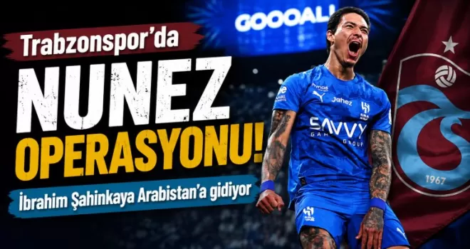 Trabzonspor’da Nunez operasyonu! İbrahim Şahinkaya Arabistan’a gidiyor