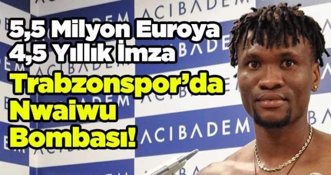 Trabzonspor’da Nwaiwu Bombası