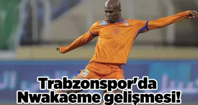 Trabzonspor’da Nwakaeme gelişmesi!