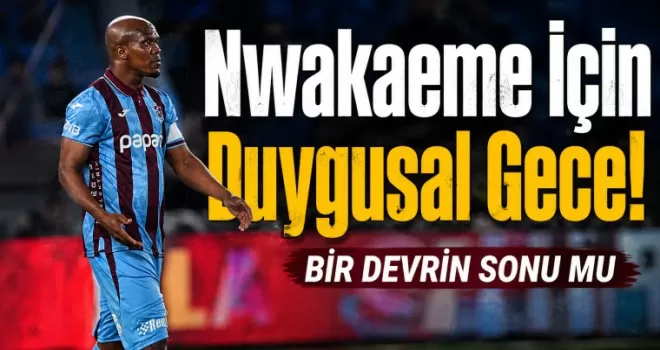 Trabzonspor’da Nwakaeme İçin Duygusal Gece!