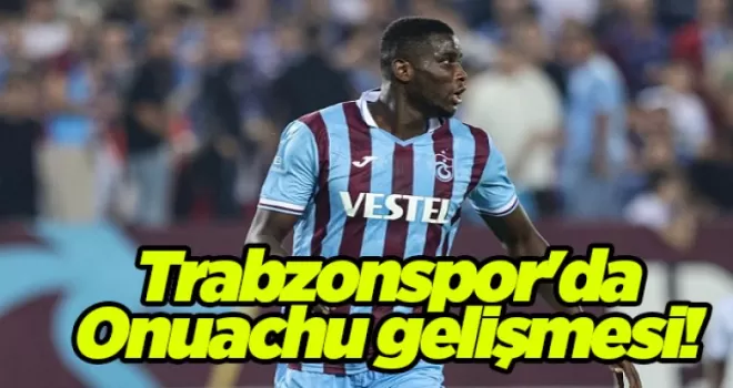 Trabzonspor’da Onuachu gelişmesi! Trabzon’da kaldı...