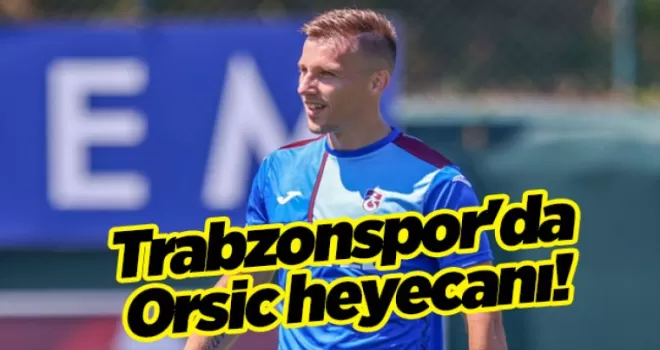 Trabzonspor’da Orsic heyecanı! Adım adım sahaya...