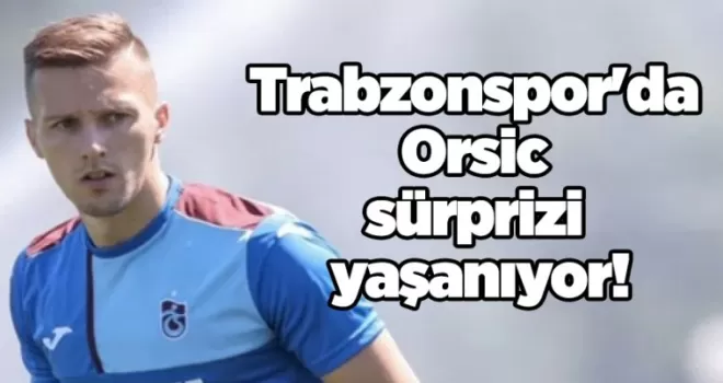 Trabzonspor’da Orsic sürprizi yaşanıyor!
