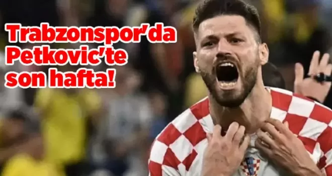 Trabzonspor’da Petkovic’te son hafta!