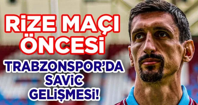Trabzonspor’da, Rizespor karşılaşması öncesi Savic gelişmesi!
