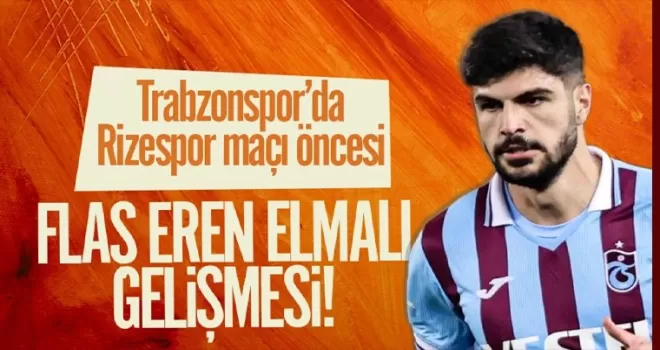 Trabzonspor’da Rizespor maçı öncesi flaş Eren Elmalı gelişmesi...