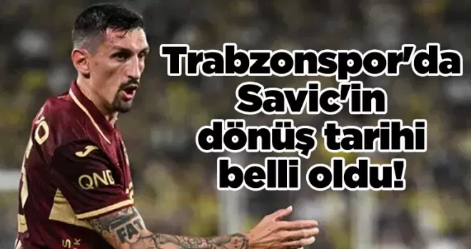 Trabzonspor’da Savic’in dönüş tarihi belli oldu!