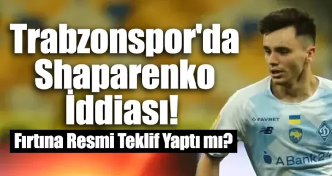 Trabzonspor’da Shaparenko İddiası! 