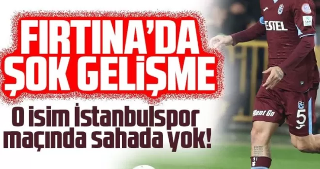 Trabzonspor’da şok gelişme: O isim İstanbulspor maçında yok!