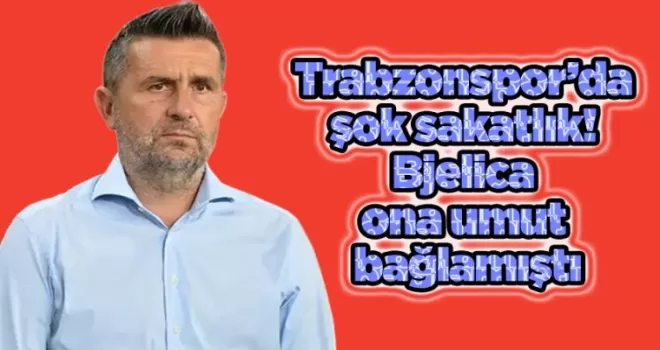Trabzonspor’da şok sakatlık! Bjelica ona umut bağlamıştı