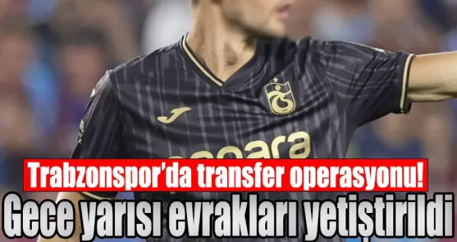 Trabzonspor’da transfer operasyonu! Gece yarısı evrakları yetiştirildi