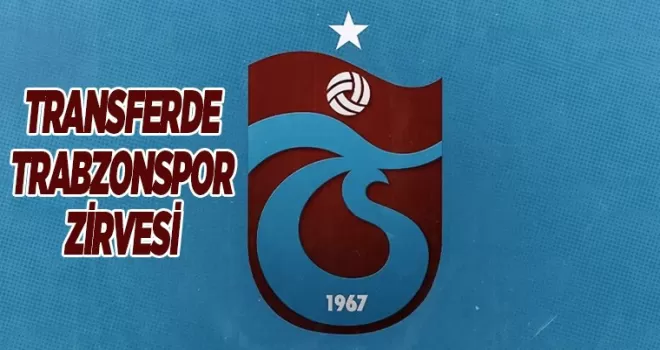 Trabzonspor’da transfer zirvesi!
