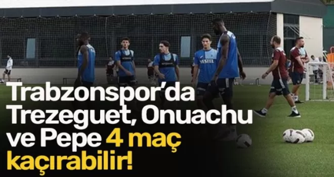 Trabzonspor’da Trezeguet, Onuachu ve Pepe 4 maç kaçırabilir!