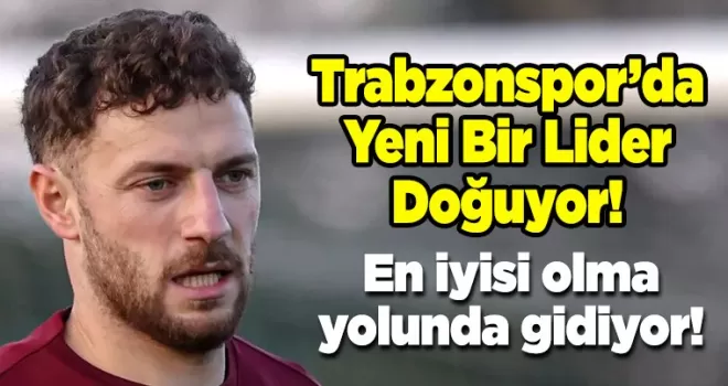 Trabzonspor’da Yeni Lider Doğuyor