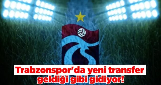 Trabzonspor’da yeni transfer geldiği gibi gidiyor!