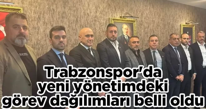 Trabzonspor’da yeni yönetimdeki görev dağılımları belli oldu