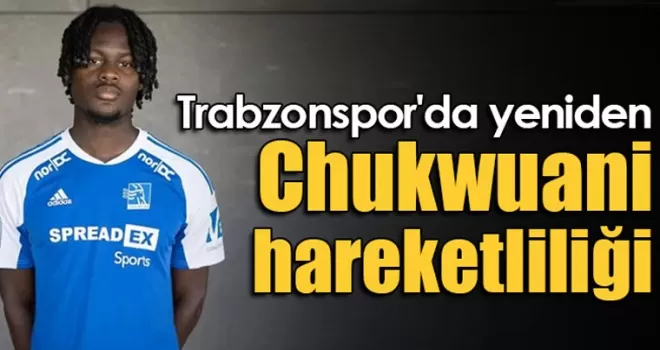 Trabzonspor’da yeniden Chukwuani hareketliliği