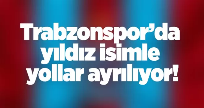 Trabzonspor’da yıldız isimle yollar ayrılıyor!