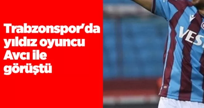 Trabzonspor’da yıldız oyuncu Avcı ile görüştü