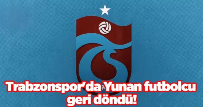 Trabzonspor’da Yunan futbolcu geri döndü!