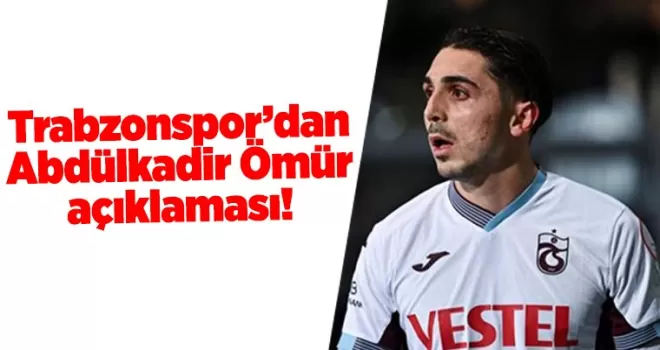 Trabzonspor’dan Abdülkadir Ömür açıklaması!