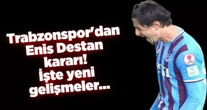 Trabzonspor’dan Enis Destan kararı! İşte yeni gelişmeler...