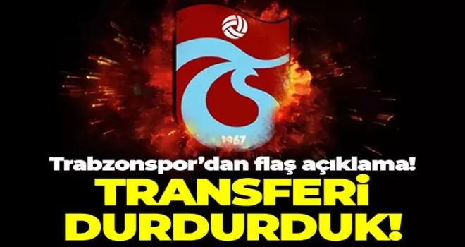 Trabzonspor'dan flaş açıklama! “Transferi durdurduk!“