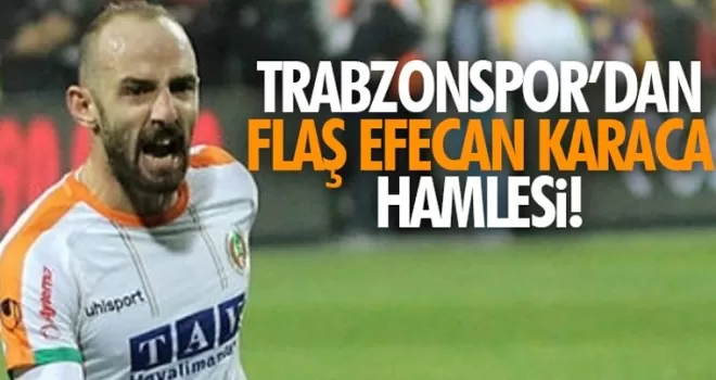 Trabzonspor'dan flaş Efecan Karaca hamlesi!