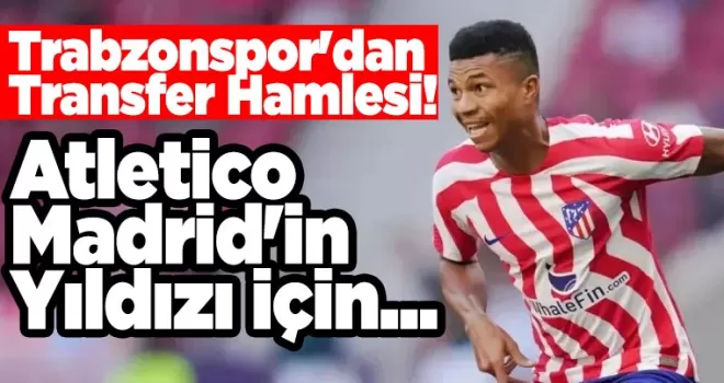 Trabzonspor’dan İlk Transfer Hamlesi! Atletico Madrid’in Yıldızı İçin...