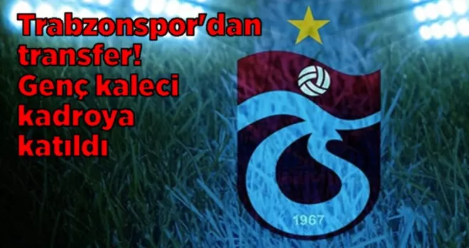 Trabzonspor’dan transfer! Genç kaleci kadroya katıldı