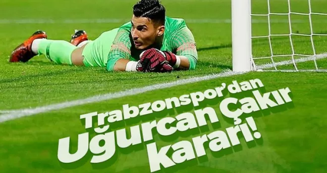 Trabzonspor'dan Uğurcan Çakır kararı!