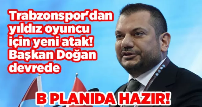 Trabzonspor’dan yıldız oyuncu için yeni atak! Başkan Doğan devrede