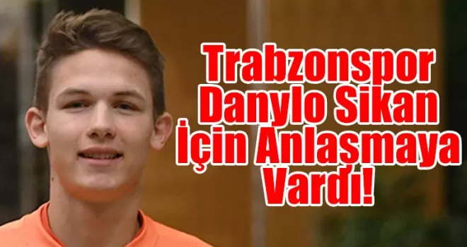 Trabzonspor, Danylo Sikan İçin Anlaşmaya Vardı!