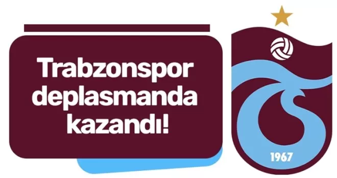 Trabzonspor deplasmanda kazandı!