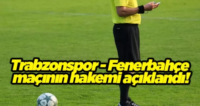 Trabzonspor - Fenerbahçe maçının hakemi açıklandı!
