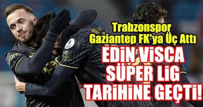 Trabzonspor Gaziantep FK’ya Üç Attı, Edin Visca Tarihe Geçti!