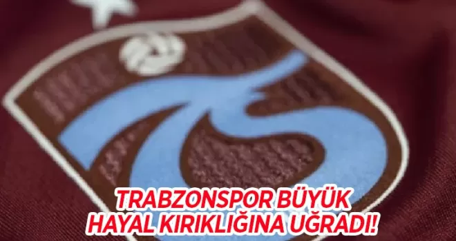 Trabzonspor hayal kırıklığına uğradı: Beklenen olmadı!