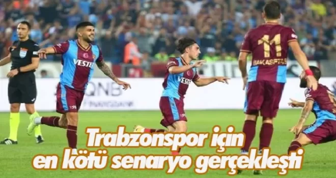 Trabzonspor için en kötü senaryo gerçekleşti